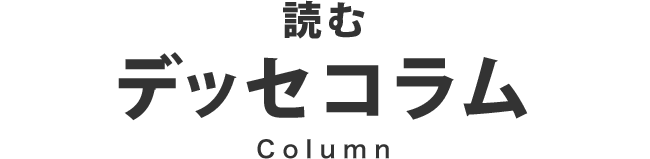 読む デッセコラム Column