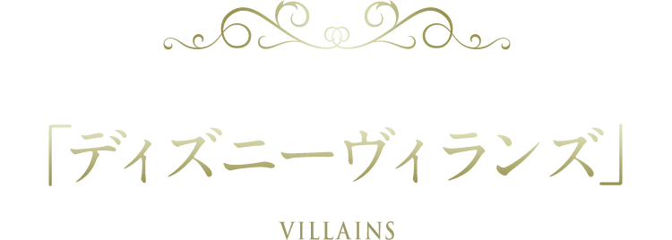 「ディズニーヴィランズ」 VILLAINS 「ディズニーヴィランズ」 VILLAINS