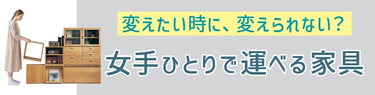 女手ひとりでも運べる家具