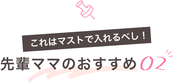 これはマストで入れるべし！先輩ママのおすすめ02