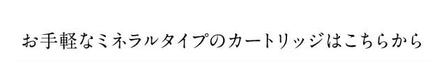 お手軽なミネラルタイプのカートリッジはこちらから