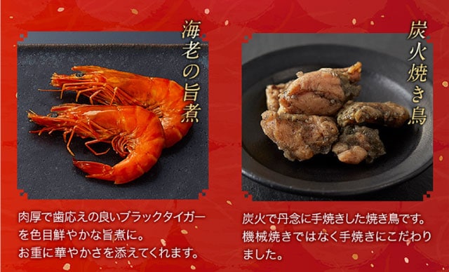 【こだわりの逸品】(左側)海老の旨煮：肉厚で歯応えの良いブラックタイガーを色目鮮やかな旨煮に。お重に華やかさを添えてくれます。／(右側)炭火焼き鳥：炭火で丹念に手焼きした焼き鳥です。機械焼きではなく手焼きにこだわりました。